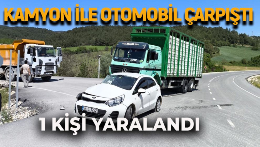 KAMYON İLE OTOMOBİL ÇARPIŞTI: 1 KİŞİ YARALANDI