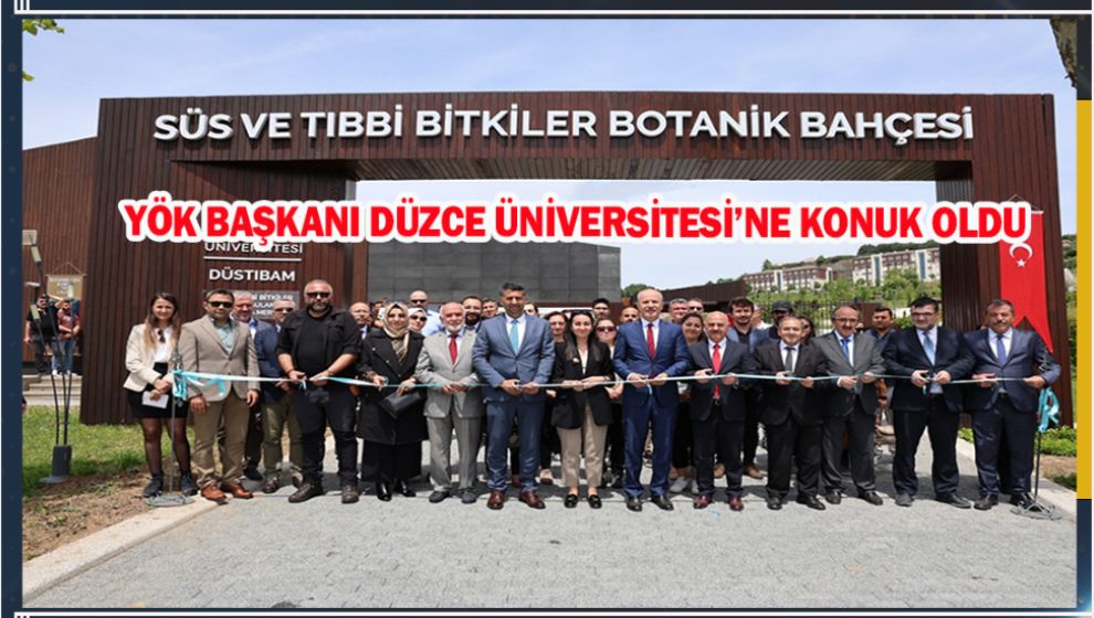 YÖK BAŞKANI DÜZCE ÜNİVERSİTESİ’NE KONUK OLDU