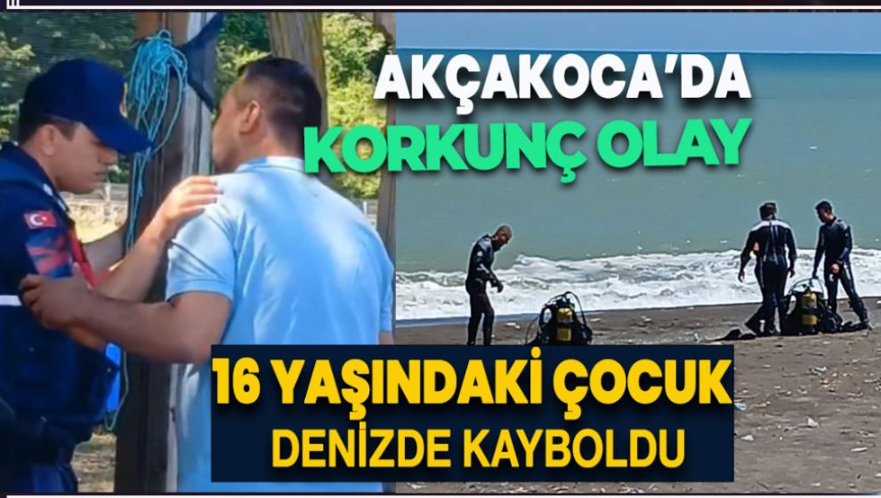 16 YAŞINDAKİ ÇOCUK AKÇAKOCA'DA DENİZDE KAYBOLDU