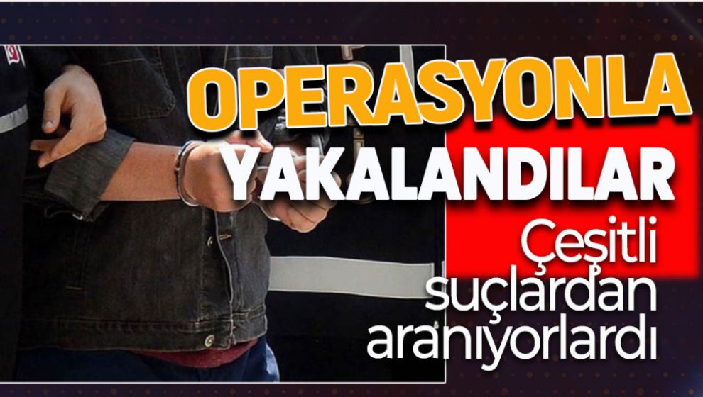 3 FARKLI SUÇTAN ARANAN 4 KİŞİ OPERASYONLA YAKALANDI