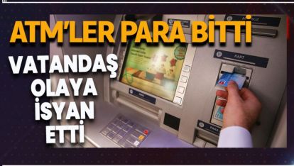 ATM'LER DE PARA BİTTİ, VATANDAŞ İSYAN ETTİ...