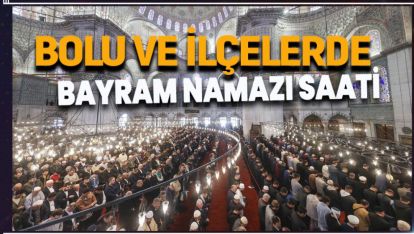 BOLU VE İLÇELERDE BAYRAM NAMAZI SAATİ