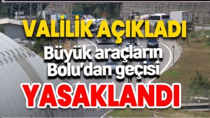 BOLU'DA BÜYÜK ARAÇLARIN GEÇİŞİ PAZAR GÜNÜNE KADAR YASAKLANDI