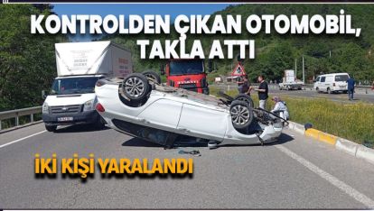 KONTROLDEN ÇIKAN OTOMOBİL TAKLA ATTI: 2 YARALI