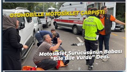 OTOMOBİLLE MOTOSİKLET ÇARPIŞTI: “BİLE BİLE VURDUN”