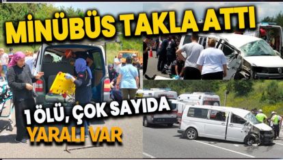 OTOYOLDA ÇOK FECİ KAZA; MİNÜBÜS TAKLA ATTI. 1 ÖLÜ ÇOK SAYIDA YARALI VAR