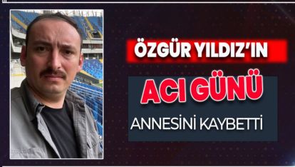 ÖZGÜR YILDIZ'IN ACI GÜNÜ