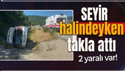 SEYİR HALİNDEKİ OTOMOBİL TAKLA ATTI: 2 YARALI