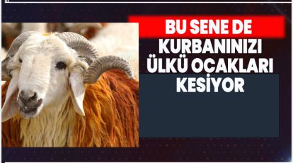 ÜLKÜ OCAKLARI BU SENE DE KURBANINIZI KESİYOR