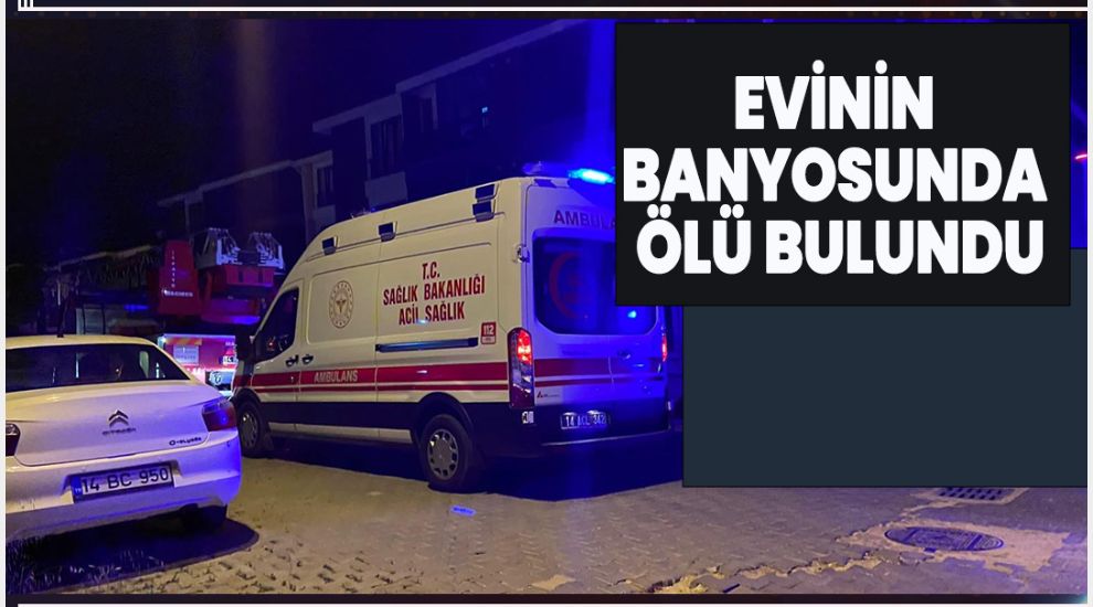 EVİNİN BANYOSUNDA ÖLÜ BULUNDU