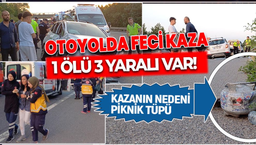 OTOYOL'DA KORKUNÇ KAZA. PİKNİK TÜPÜ KAZAYA NEDEN OLDU: 1 ÖLÜ 3 YARALI