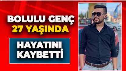 BOLU'DA 27 YAŞINDAKİ GENÇ, KALP KRİZİNDEN HAYATINI KAYBETTİ