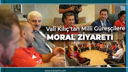 VALİ KILIÇ'TAN MİLLİ GÜREŞÇİLERE MORAL ZİYARETİ