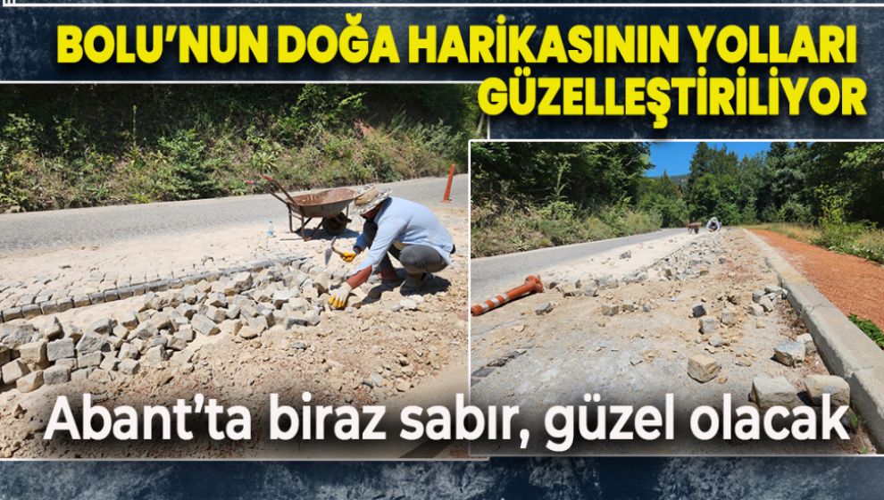 BOLU'NUN DOĞA HARİKASININ YOLLARI GÜZELLEŞTİRİLİYOR