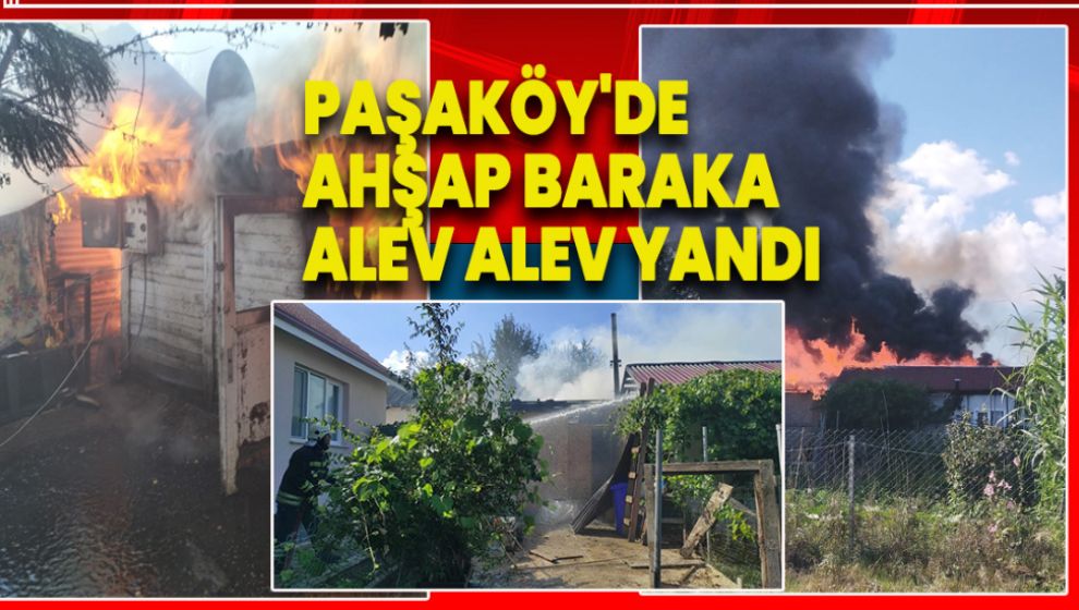 PAŞAKÖY'DE AHŞAP BARAKA ALEV ALEV YANDI