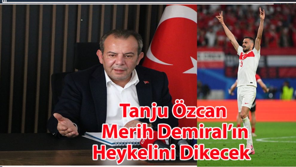 TANJU ÖZCAN MERİH DEMİRAL’IN HEYKELİNİ DİKECEK