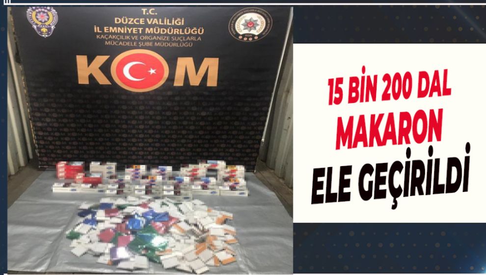 15 BİN 200 DAL MAKARON ELE GEÇİRİLDİ