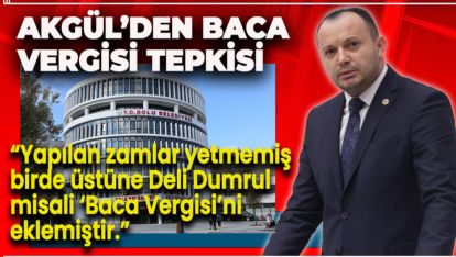 AKGÜL'DEN BACA VERGİSİ TEPKİSİ:  “ABSÜRT VERGİLERLE BELEDİYE İDARE EDİLMEZ”