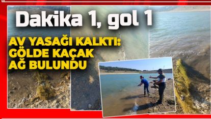 AV YASAĞI KALKTI: GÖLDE KAÇAK AĞ BULUNDU