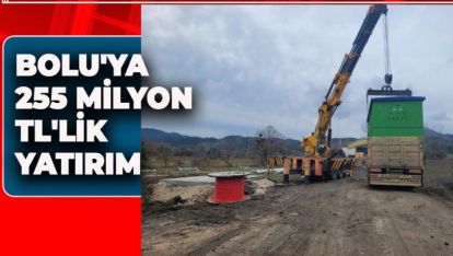 BOLU'YA 255 MİLYON TL'LİK YATIRIM