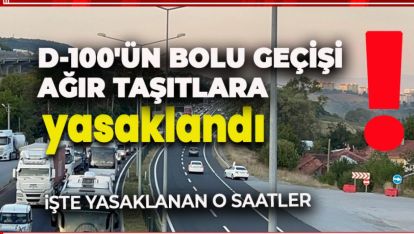 D-100'ÜN BOLU GEÇİŞİ AĞIR TAŞITLARA YASAKLANDI