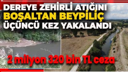 DEREYE ZEHİR BIRAKAN BEYPİLİÇ 3. KEZ EKİPLERE YAKALANDI