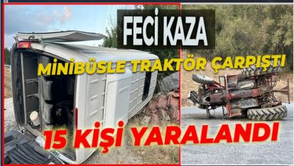 FECİ KAZA: MİNİBÜSLE TRAKTÖR ÇARPIŞTI, 15 KİŞİ YARALANDI