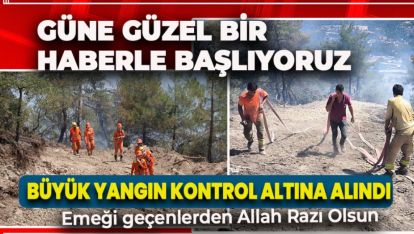 GÜNÜN EN GÜZEL HABERİ: YANGIN KONTROL ALTINA ALINDI