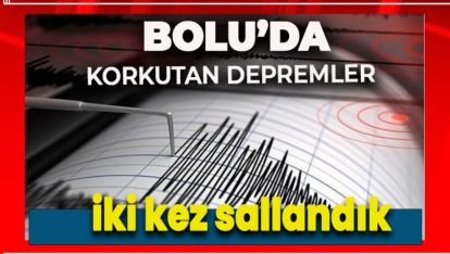 SON DAKİKA.... BOLU'DA PEŞ PEŞE İKİ DEPREM