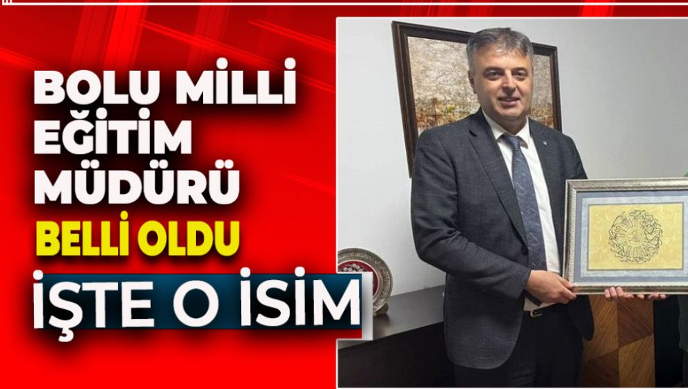 BOLU MİLLİ EĞİTİM MÜDÜRÜ BELLİ OLDU