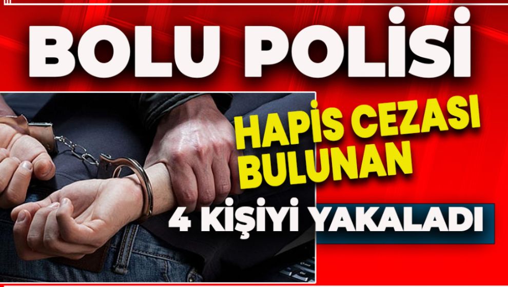 BOLU POLİSİ HAPİS CEZASI BULUNAN 4 KİŞİYİ YAKALADI