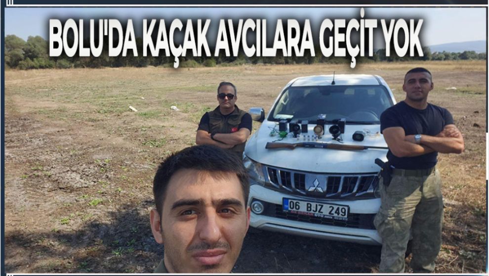 BOLU'DA KAÇAK AVCILARA GEÇİT YOK