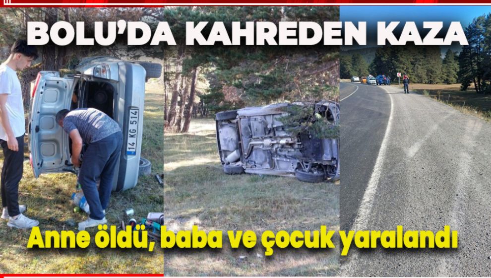 BOLU'DA KAHREDEN KAZA: ANNE ÖLDÜ, BABA VE ÇOCUK YARALANDI