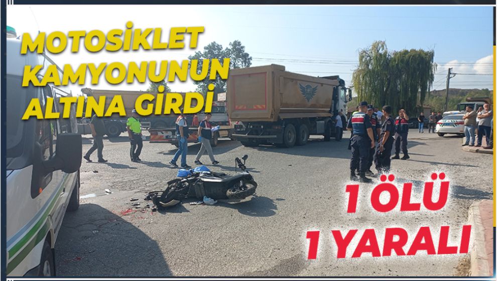 MOTOSİKLET KAMYONUNUN ALTINA GİRDİ 1 ÖLÜ 1 YARALI