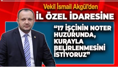 AKGÜL'DEN İL ÖZEL İDARESİNE AÇIK ÇAĞRI