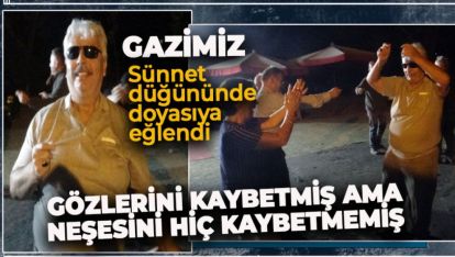 ASKERDE GÖZLERİNİ KAYBEDEN GAZİ SÜNNET DÜĞÜNÜNDE DOYASIYA EĞLENDİ