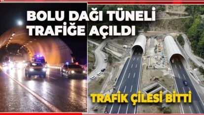 BOLU DAĞI TÜNELİ TRAFİĞE AÇILDI: TRAFİK ÇİLESİ BİTTİ