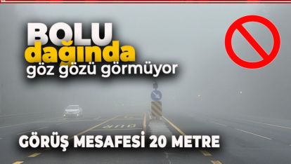 BOLU DAĞINDA GÖZ GÖZÜ GÖRMÜYOR