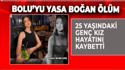 BOLULU GENÇ KIZ 25 YAŞINDA HAYATA VEDA ETTİ