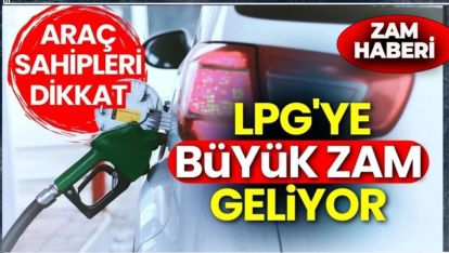 GECE YARISINDAN İTİBAREN LPG'YE ZAM GELİYOR!