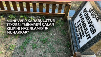 MÜNEVVER KARABULUT'UN TEYZESİ: "MİNAREYİ ÇALAN KILIFINI HAZIRLAMIŞTIR MUHAKKAK"