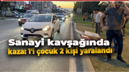 SANAYİ KAVŞAĞINDA KAZA: 1'İ ÇOCUK 2 YARALI