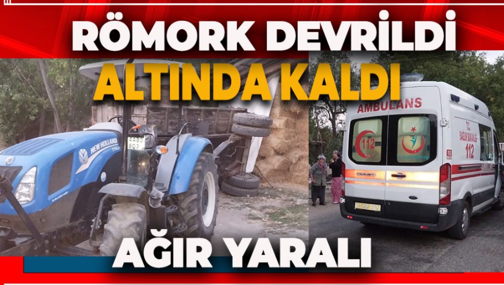 DEVRİLEN TRAKTÖR RÖMORKUNUN ALTINDA KALDI: AĞIR YARALI