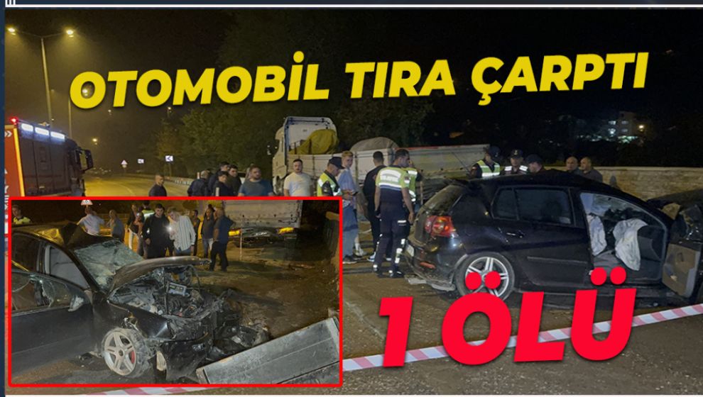 KAYGANLAŞAN YOLDA OTOMOBİL TIRA ÇARPTI: 1 ÖLÜ