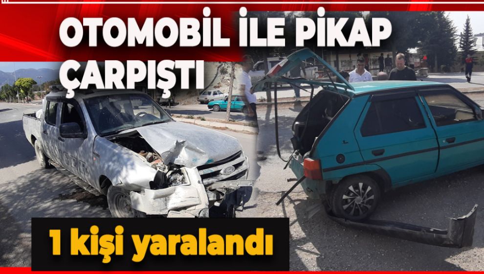 OTOMOBİL İLE PİKAP ÇARPIŞTI: 1 YARALI