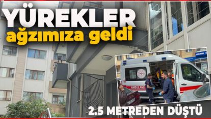 7 YAŞINDAKİ ÇOCUK 2.5 METRE YÜKSEKLİKTEN DÜŞTÜ