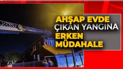 AHŞAP EVDE ÇIKAN BACA YANGINI ERKEN MÜDAHALE İLE SÖNDÜRÜLDÜ