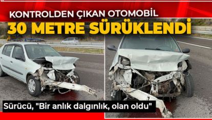 KONTROLDEN ÇIKAN OTOMOBİL 30 METRE SÜRÜKLENDİ