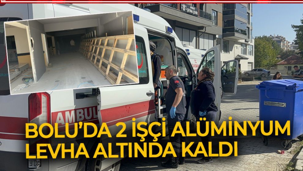 BOLU’DA 2 İŞÇİ ALÜMİNYUM LEVHA ALTINDA KALDI