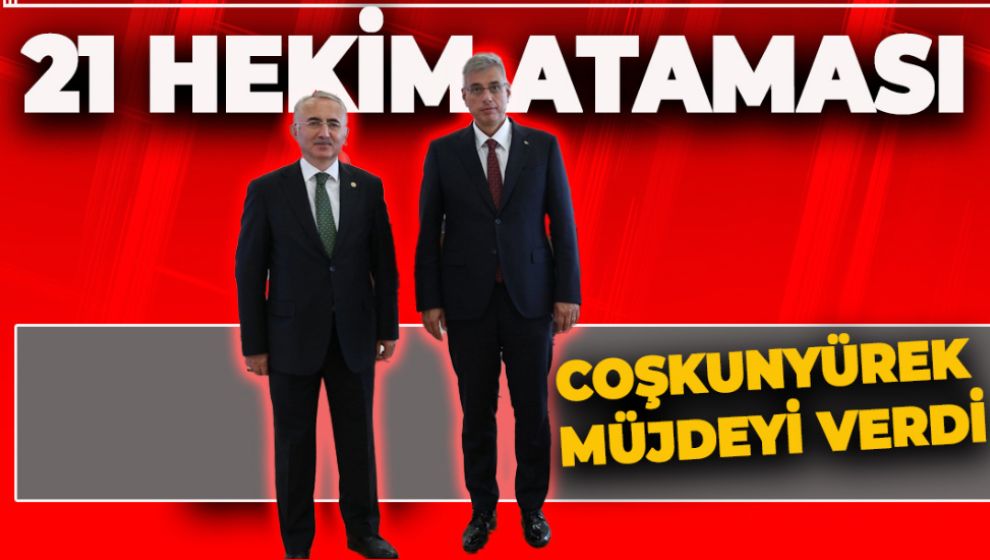 MÜJDEYİ COŞKUNYÜREK VERDİ. 21 YENİ HEKİM, 4 ECZACI ATANDI